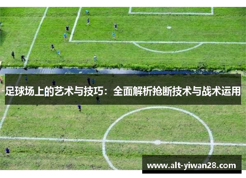 足球场上的艺术与技巧：全面解析抢断技术与战术运用