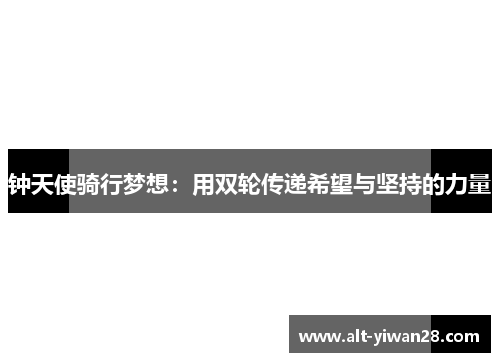 钟天使骑行梦想：用双轮传递希望与坚持的力量