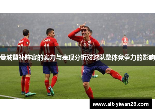 曼城替补阵容的实力与表现分析对球队整体竞争力的影响