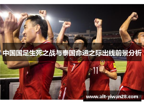 中国国足生死之战与泰国命运之际出线前景分析
