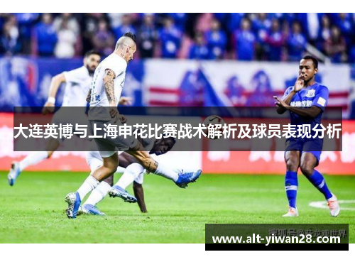 大连英博与上海申花比赛战术解析及球员表现分析
