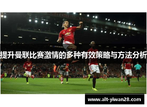 提升曼联比赛激情的多种有效策略与方法分析