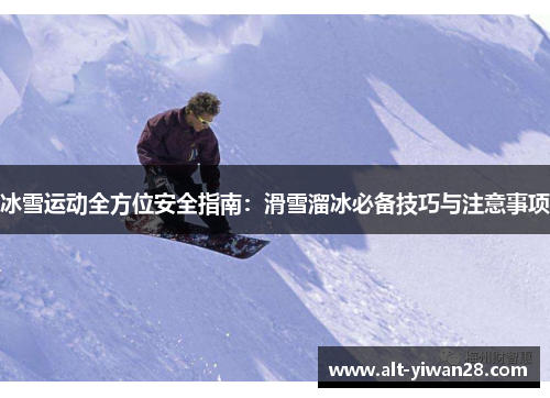 冰雪运动全方位安全指南：滑雪溜冰必备技巧与注意事项