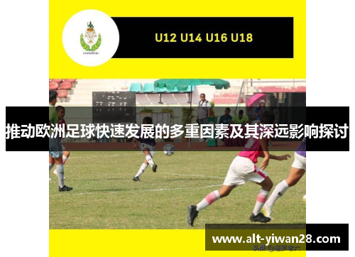 推动欧洲足球快速发展的多重因素及其深远影响探讨