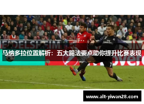 马纳多拉位置解析：五大踢法要点助你提升比赛表现