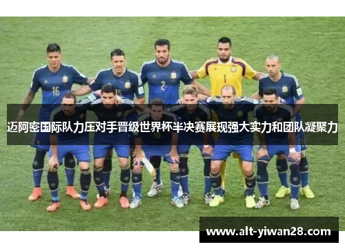 迈阿密国际队力压对手晋级世界杯半决赛展现强大实力和团队凝聚力